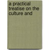 A Practical Treatise On The Culture And by John Fisk Allen