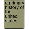 A Primary History Of The United States. door Professor Benson John Lossing