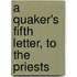 A Quaker's Fifth Letter, To The Priests