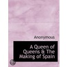 A Queen Of Queens & The Making Of Spain door Anonymous Anonymous