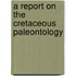 A Report On The Cretaceous Paleontology