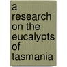 A Research On The Eucalypts Of Tasmania door Richard Thomas Baker