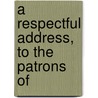 A Respectful Address, To The Patrons Of door Onbekend