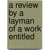 A Review By A Layman Of A Work Entitled by Layman