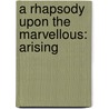 A Rhapsody Upon The Marvellous: Arising by Unknown