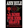 A Rose for Her Grave & Other True Cases by Ann Rule