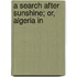 A Search After Sunshine; Or, Algeria In