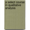 A Select Course In Qualitative Analysis door Henry Adam Weber