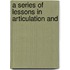 A Series Of Lessons In Articulation And