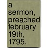 A Sermon, Preached February 19th, 1795. door Onbekend