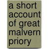 A Short Account Of Great Malvern Priory by Anthony C. B 1870 Deane