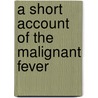 A Short Account Of The Malignant Fever door Onbekend