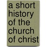 A Short History Of The Church Of Christ door John Fry