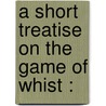 A Short Treatise On The Game Of Whist : by Edmond Hoyle