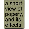 A Short View Of Popery, And Its Effects door See Notes Multiple Contributors