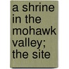 A Shrine In The Mohawk Valley; The Site by Unknown