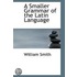 A Smaller Grammar Of The Latin Language
