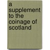 A Supplement To The Coinage Of Scotland door John Lindsay
