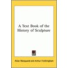 A Text Book Of The History Of Sculpture by Arthur Frothingham