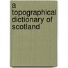 A Topographical Dictionary Of Scotland by Unknown