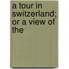 A Tour In Switzerland; Or A View Of The door Onbekend