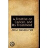 A Treatise On Cancer, And Its Treatment door Jesse Weldon Fell