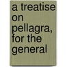 A Treatise On Pellagra, For The General door Edward Jenner Wood