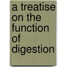 A Treatise On The Function Of Digestion door Frederick William Pavy