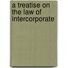 A Treatise On The Law Of Intercorporate door Walter Chadwick Noyes
