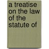 A Treatise On The Law Of The Statute Of by Henry Reed