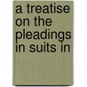 A Treatise On The Pleadings In Suits In by Unknown