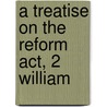 A Treatise On The Reform Act, 2 William by William [Russell