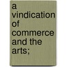 A Vindication Of Commerce And The Arts; door Onbekend