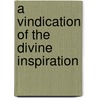 A Vindication Of The Divine Inspiration by Unknown