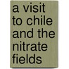 A Visit To Chile And The Nitrate Fields door William Howard Russell