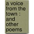 A Voice From The Town : And Other Poems