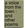 A Voice From The Town : And Other Poems by John Bolton Rogerson