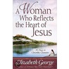 A Woman Who Reflects The Heart Of Jesus door Susan Elizabeth George