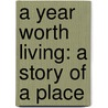 A Year Worth Living: A Story Of A Place door William Mumford Baker
