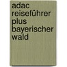 Adac Reiseführer Plus Bayerischer Wald by Herbert Becker