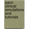 Aacn Clinical Simulations And Tutorials by American Association of Critical-care Nurses