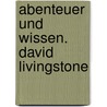 Abenteuer und Wissen. David Livingstone door Maja Nielsen