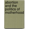 Abortion and the Politics of Motherhood door Kristin Luker