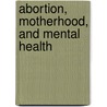 Abortion, Motherhood, and Mental Health door Ellie Lee