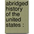 Abridged History Of The United States :