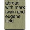 Abroad With Mark Twain And Eugene Field door Merle De Vore Johnson