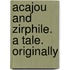 Acajou And Zirphile. A Tale. Originally