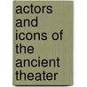 Actors And Icons Of The Ancient Theater door Eric Csapo