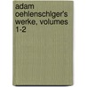 Adam Oehlenschlger's Werke, Volumes 1-2 by Adam Gottlob Oehlenschl�Ger