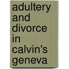 Adultery And Divorce In Calvin's Geneva by Robert M. Kingdon